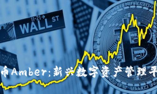 全面解析加密货币Amber：新兴数字资产管理平台的优势与挑战