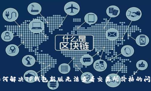 如何解决TP钱包新版无法查看交易所价格的问题