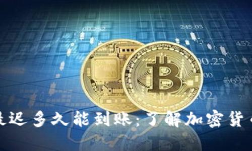 冷钱包收币最迟多久能到账：了解加密货币的交易时间