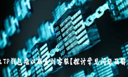 为什么TP钱包难以联系到客服？探讨常见问题及解决方案