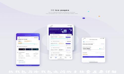 
热钱包与冷钱包之间的手续费差异详解