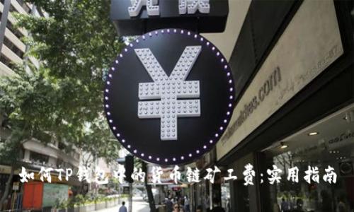 如何TP钱包中的货币链矿工费：实用指南