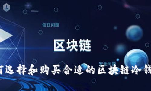 如何选择和购买合适的区块链冷钱包？