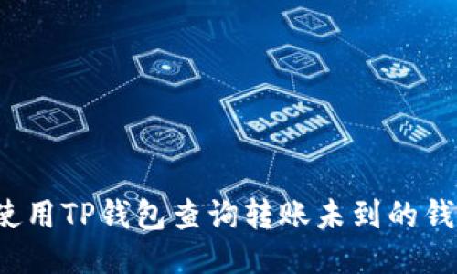 如何使用TP钱包查询转账未到的钱包币？