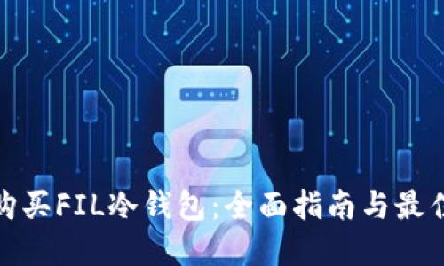 如何购买FIL冷钱包：全面指南与最佳选择