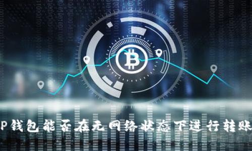 TP钱包能否在无网络状态下进行转账？