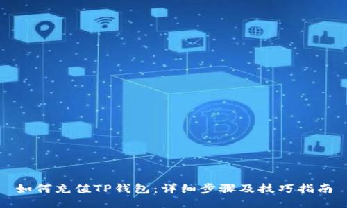 如何充值TP钱包：详细步骤及技巧指南