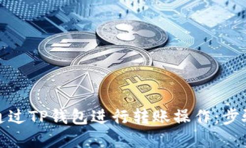 如何通过TP钱包进行转账操作：步骤详解