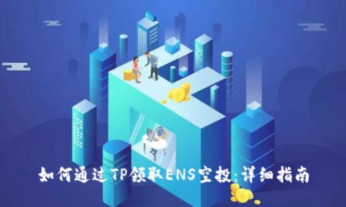 如何通过TP领取ENS空投：详细指南